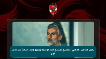 رحيل مفاجئ.. الأهلي المصري يفسخ عقد خوسيه ريبيرو ويبدأ البحث عن بديل قوي